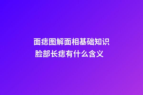 面痣图解面相基础知识 脸部长痣有什么含义